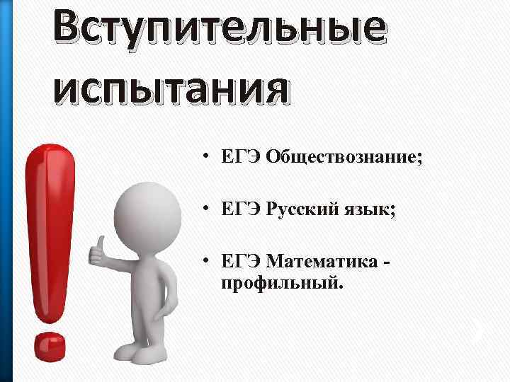 Вступительные испытания • ЕГЭ Обществознание; • ЕГЭ Русский язык; • ЕГЭ Математика профильный. 