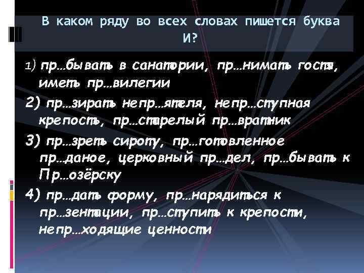 В каком ряду во всех словах пишется буква И? 1) пр…бывать в санатории, пр…нимать