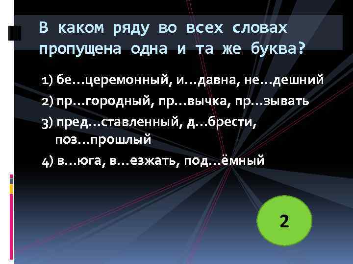 В каком ряду во всех словах пропущена одна и та же буква? 1) бе…церемонный,