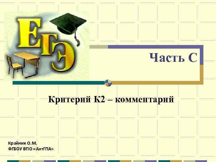 Часть С Критерий К 2 – комментарий Крайник О. М. ФГБОУ ВПО «Алт. ГПА»