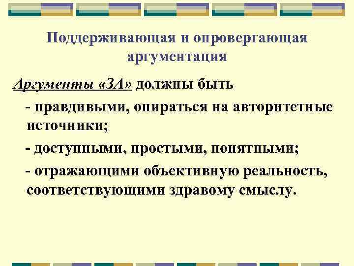 Поддерживающая и опровергающая аргументация Аргументы «ЗА» должны быть - правдивыми, опираться на авторитетные источники;