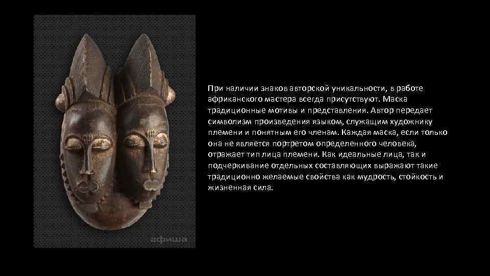 При наличии знаков авторской уникальности, в работе африканского мастера всегда присутствуют. Маска традиционные мотивы