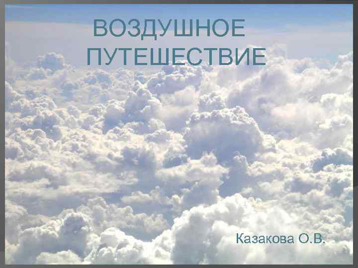  ВОЗДУШНОЕ ПУТЕШЕСТВИЕ Казакова О. В. 