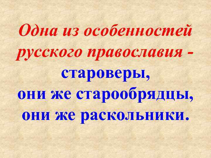 Одна из особенностей русского православия староверы, они же старообрядцы, они же раскольники. 