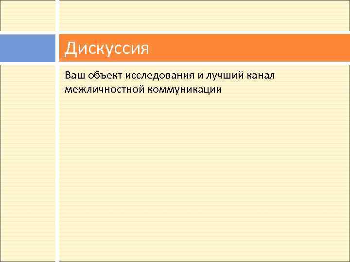 Дискуссия Ваш объект исследования и лучший канал межличностной коммуникации 