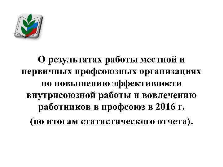 О результатах работы местной и первичных профсоюзных организациях по повышению эффективности внутрисоюзной работы и