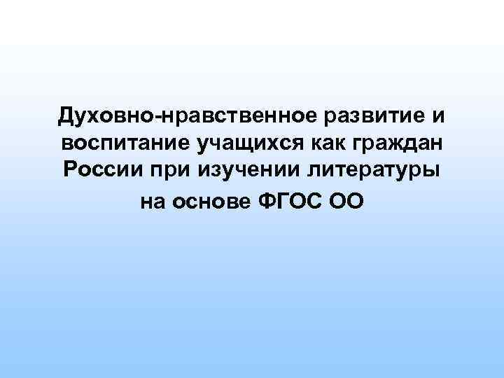 Духовно-нравственное развитие и воспитание учащихся как граждан России при изучении литературы на основе ФГОС
