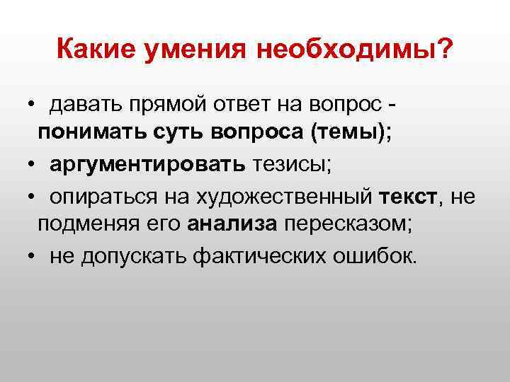 Какие умения необходимы? • давать прямой ответ на вопрос - понимать суть вопроса (темы);