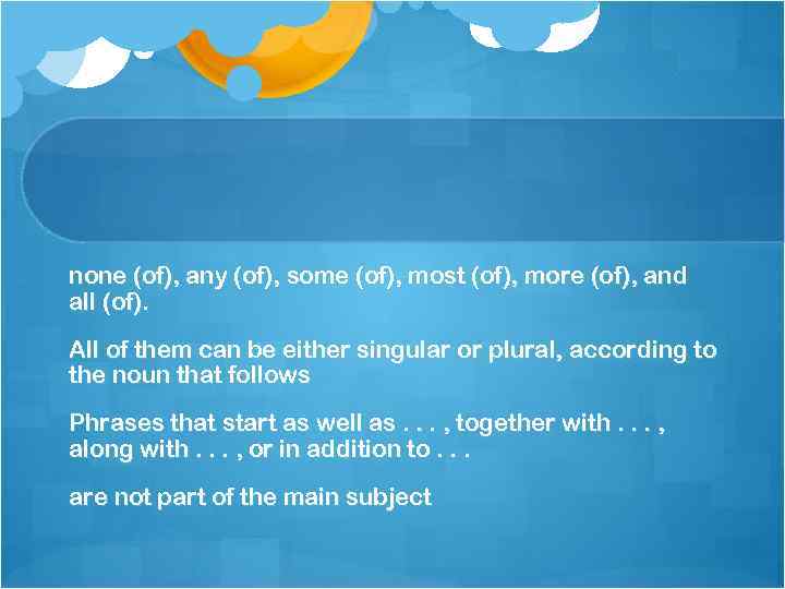 none (of), any (of), some (of), most (of), more (of), and all (of). All