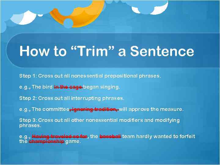 How to “Trim” a Sentence Step 1: Cross out all nonessential prepositional phrases. e.