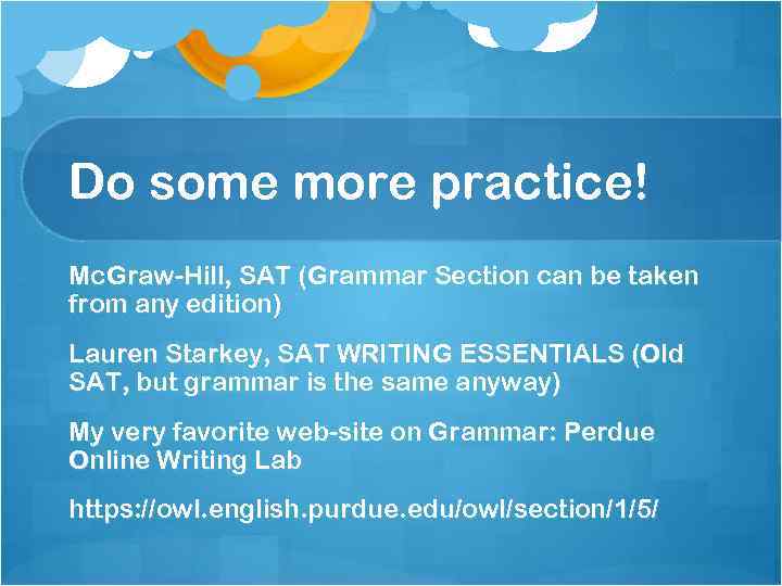 Do some more practice! Mc. Graw-Hill, SAT (Grammar Section can be taken from any