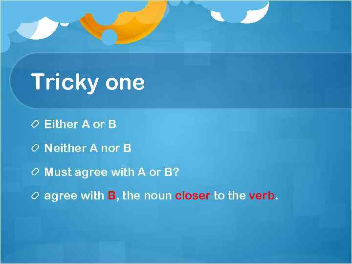 Tricky one Either A or B Neither A nor B Must agree with A