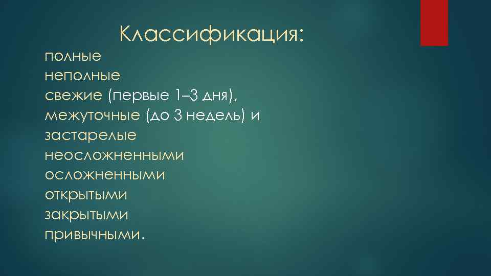 Классификация: полные неполные свежие (первые 1– 3 дня), межуточные (до 3 недель) и застарелые