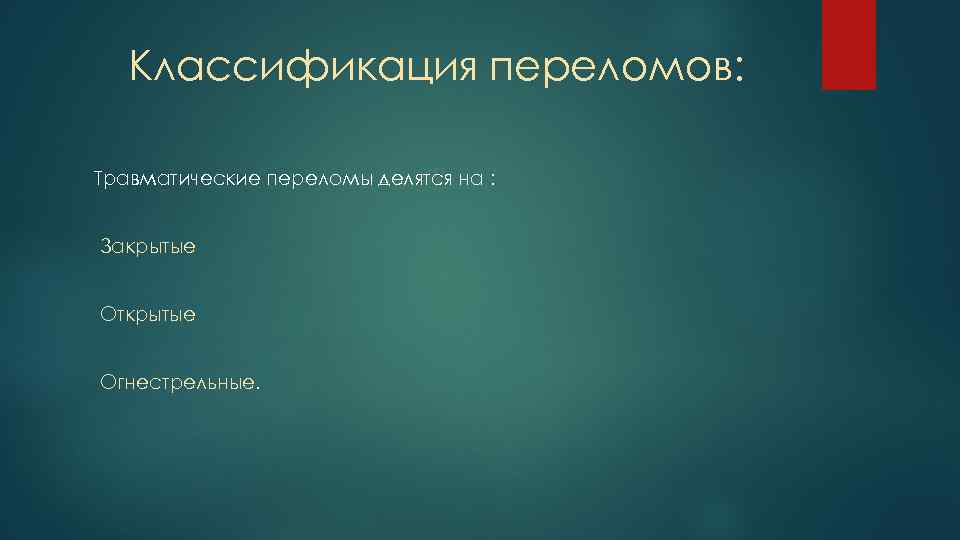 Классификация переломов: Травматические переломы делятся на : Закрытые Открытые Огнестрельные. 