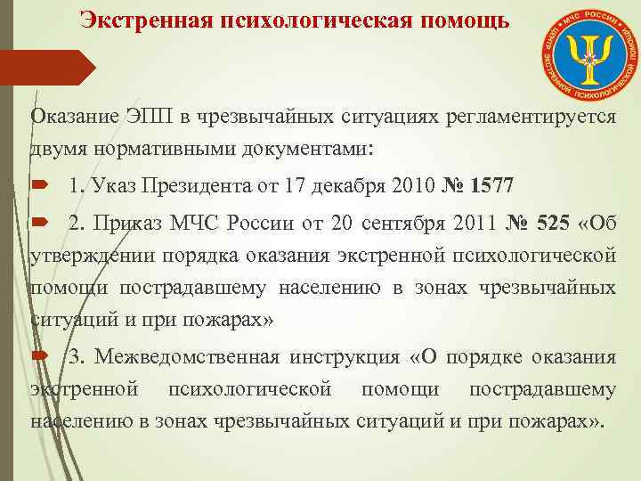 Экстренная психологическая помощь Оказание ЭПП в чрезвычайных ситуациях регламентируется двумя нормативными документами: 1. Указ