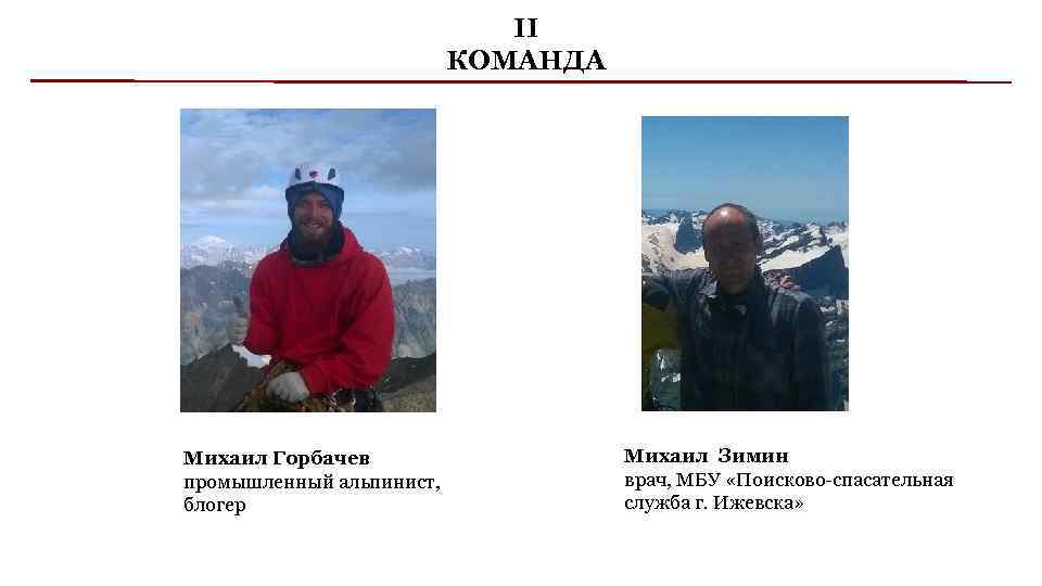 II КОМАНДА Михаил Горбачев промышленный альпинист, блогер Михаил Зимин врач, МБУ «Поисково-спасательная служба г.