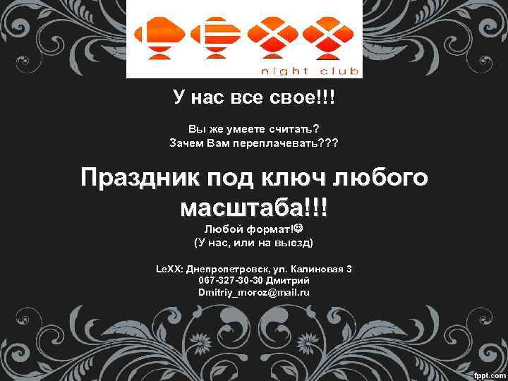 У нас все свое!!! Вы же умеете считать? Зачем Вам переплачевать? ? ? Праздник