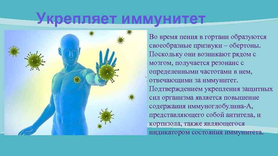 Укрепляет иммунитет Во время пения в гортани образуются своеобразные призвуки – обертоны. Поскольку они