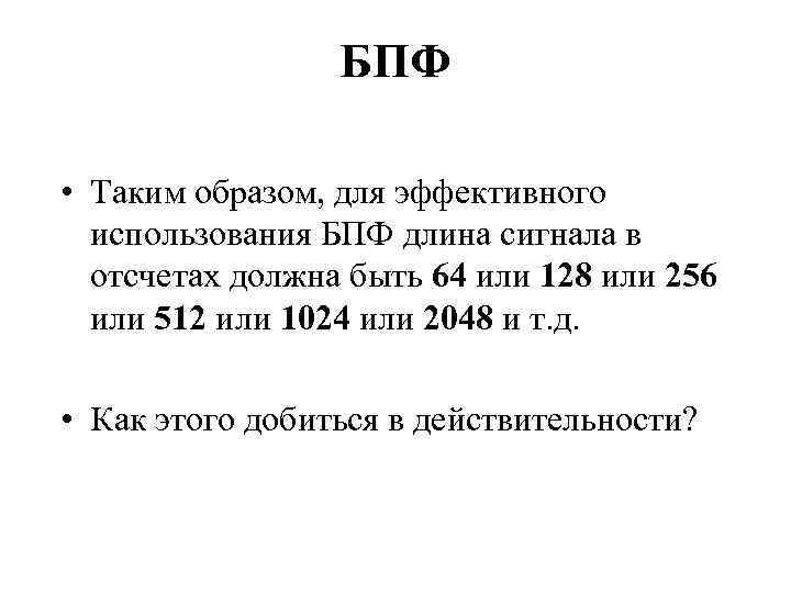 БПФ • Таким образом, для эффективного использования БПФ длина сигнала в отсчетах должна быть