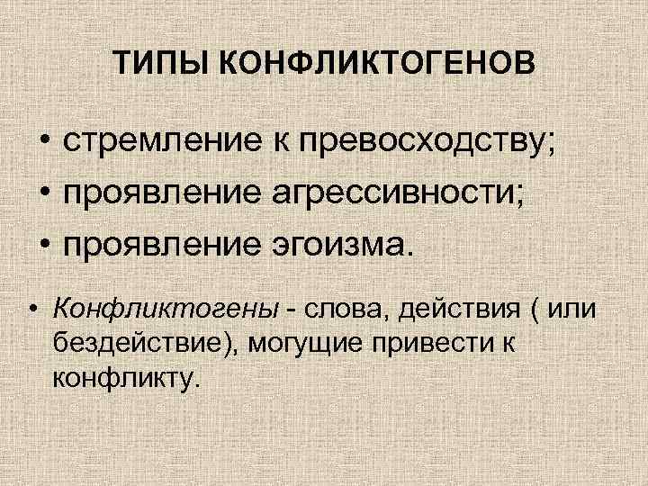 ТИПЫ КОНФЛИКТОГЕНОВ • стремление к превосходству; • проявление агрессивности; • проявление эгоизма. • Конфликтогены