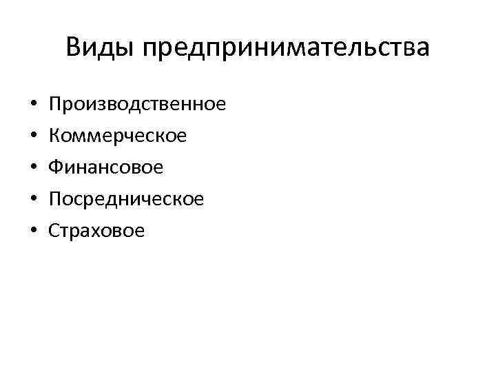 Виды предпринимательства • • • Производственное Коммерческое Финансовое Посредническое Страховое 