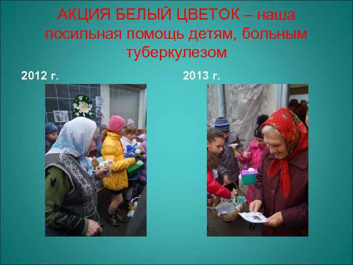 АКЦИЯ БЕЛЫЙ ЦВЕТОК – наша посильная помощь детям, больным туберкулезом 2012 г. 2013 г.