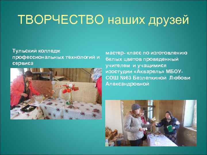 ТВОРЧЕСТВО наших друзей Тульский колледж профессиональных технологий и сервиса мастер- класс по изготовлению белых