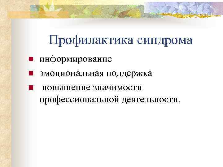 Профилактика синдрома n n n информирование эмоциональная поддержка повышение значимости профессиональной деятельности. 
