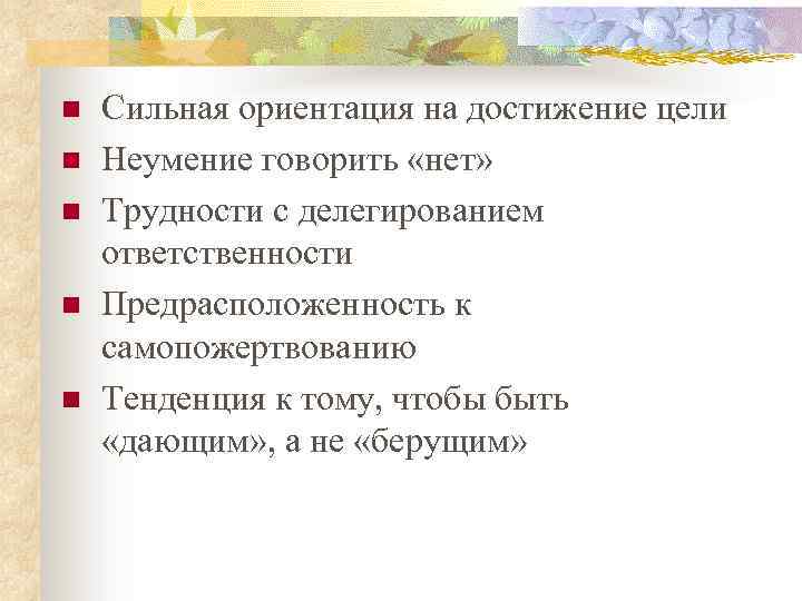 n n n Сильная ориентация на достижение цели Неумение говорить «нет» Трудности с делегированием