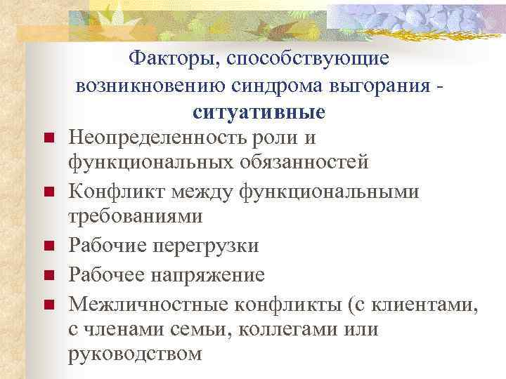 n n n Факторы, способствующие возникновению синдрома выгорания ситуативные Неопределенность роли и функциональных обязанностей