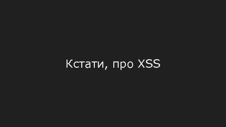 Кстати, про XSS 