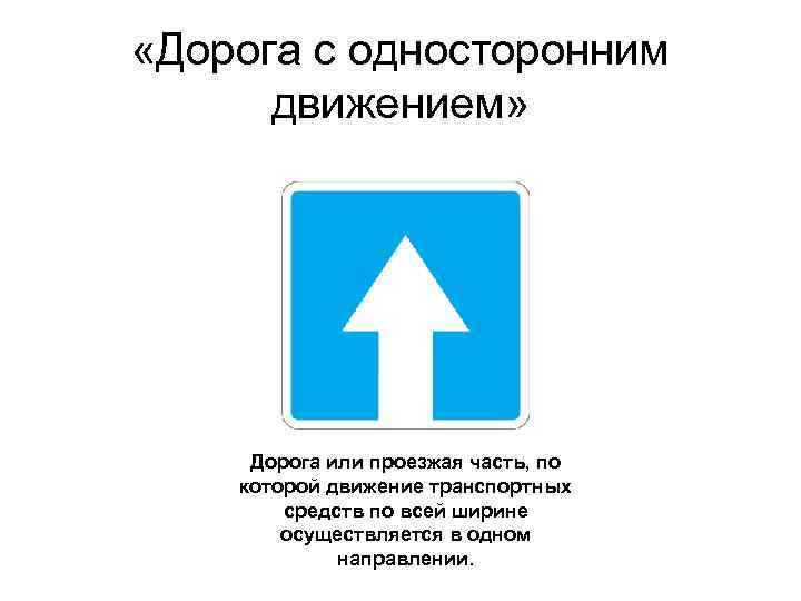  «Дорога с односторонним движением» Дорога или проезжая часть, по которой движение транспортных средств