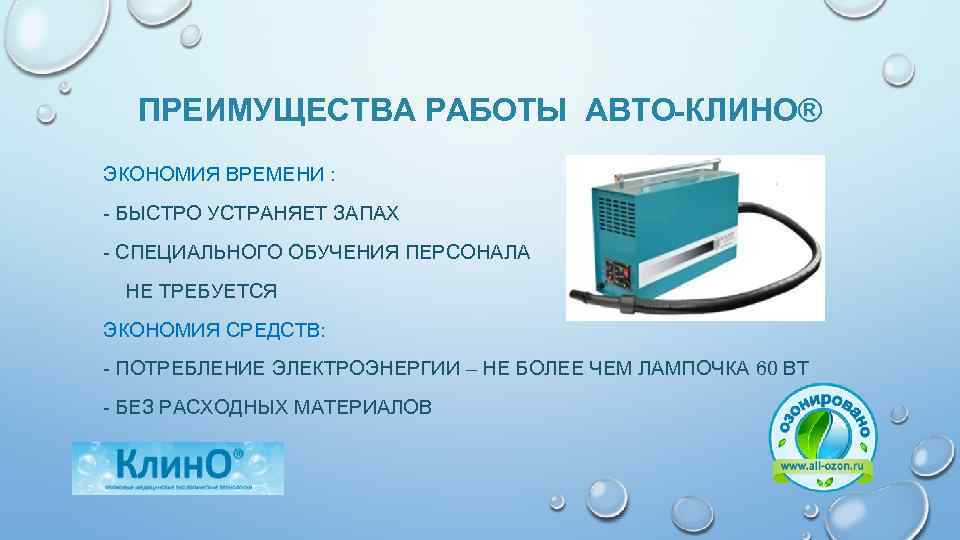 ПРЕИМУЩЕСТВА РАБОТЫ АВТО-КЛИНО® ЭКОНОМИЯ ВРЕМЕНИ : - БЫСТРО УСТРАНЯЕТ ЗАПАХ - СПЕЦИАЛЬНОГО ОБУЧЕНИЯ ПЕРСОНАЛА