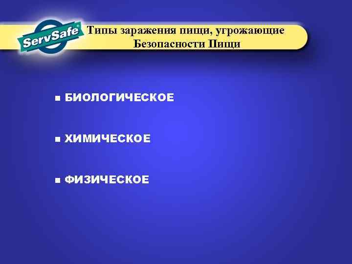 Типы заражения пищи, угрожающие Безопасности Пищи n БИОЛОГИЧЕСКОЕ n ХИМИЧЕСКОЕ n ФИЗИЧЕСКОЕ 