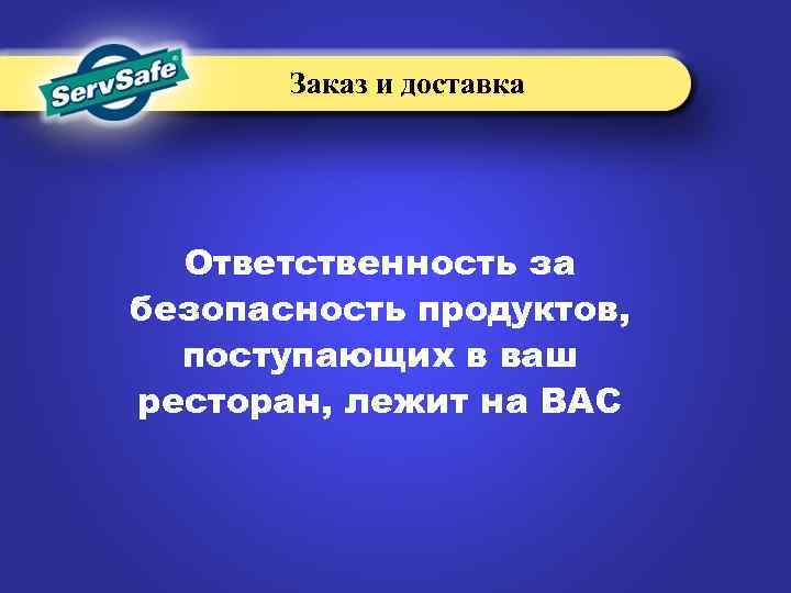 Заказ и доставка Ответственность за безопасность продуктов, поступающих в ваш ресторан, лежит на ВАС