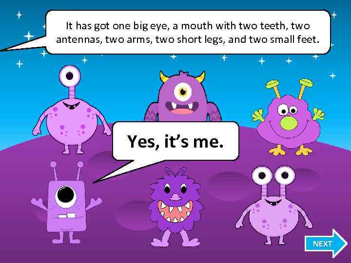 It has got one big eye, a mouth with two teeth, two antennas, two