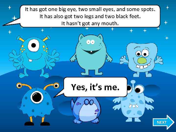 It has got one big eye, two small eyes, and some spots. It has