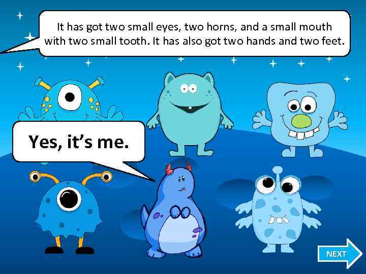 It has got two small eyes, two horns, and a small mouth with two