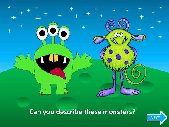 Can you describe these monsters? NEXT 