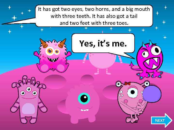 It has got two eyes, two horns, and a big mouth with three teeth.