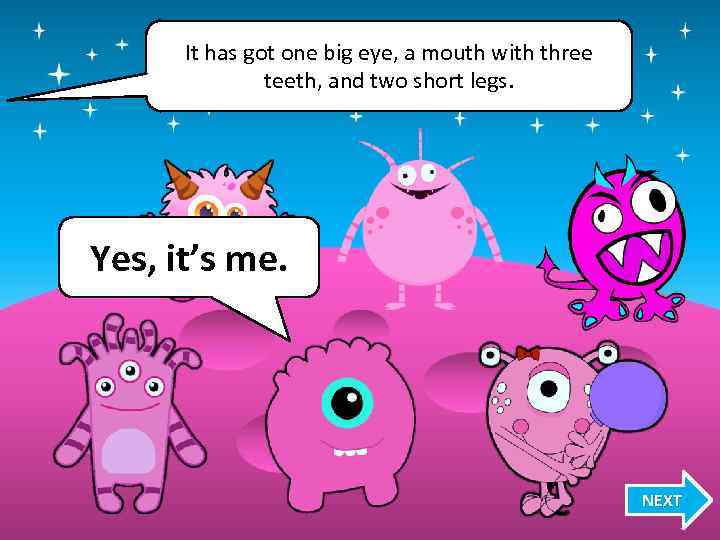 It has got one big eye, a mouth with three teeth, and two short