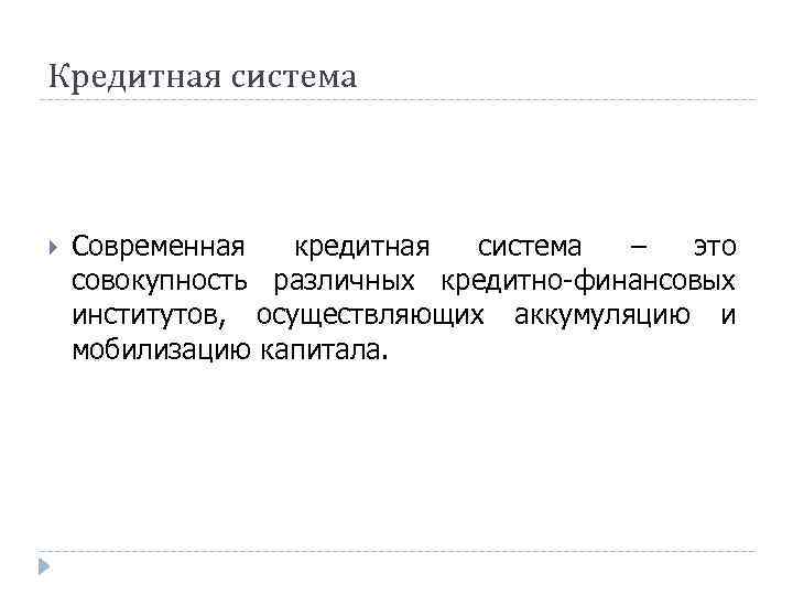 Кредитная система Современная кредитная система – это совокупность различных кредитно-финансовых институтов, осуществляющих аккумуляцию и
