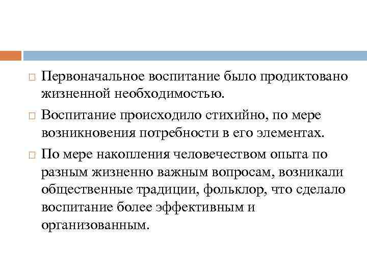  Первоначальное воспитание было продиктовано жизненной необходимостью. Воспитание происходило стихийно, по мере возникновения потребности