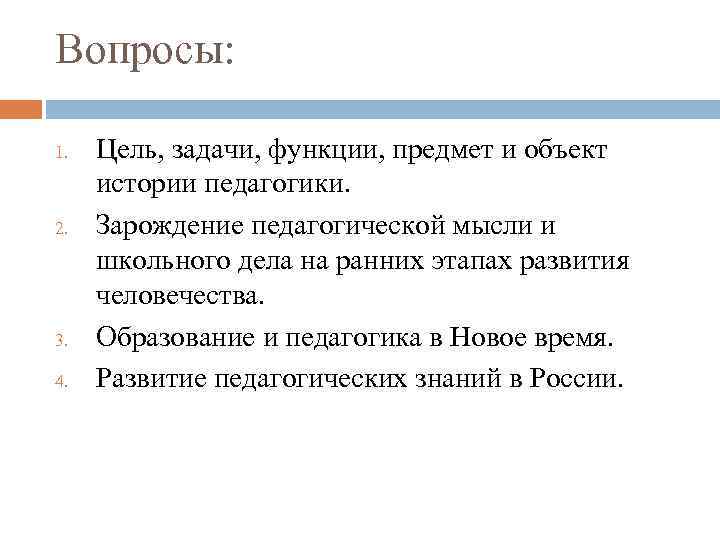 Вопросы: 1. 2. 3. 4. Цель, задачи, функции, предмет и объект истории педагогики. Зарождение