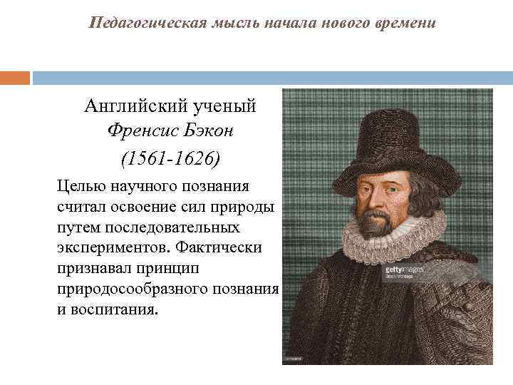 Педагогическая мысль начала нового времени Английский ученый Френсис Бэкон (1561 -1626) Целью научного познания