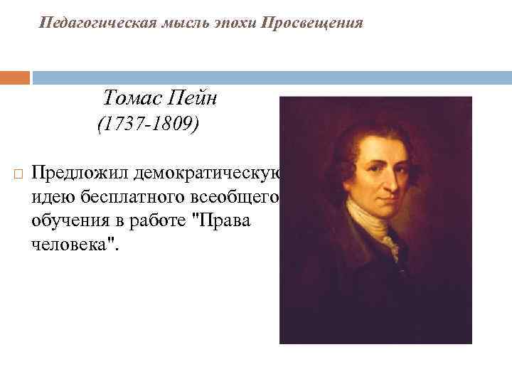 Педагогическая мысль эпохи Просвещения Томас Пейн (1737 -1809) Предложил демократическую идею бесплатного всеобщего обучения