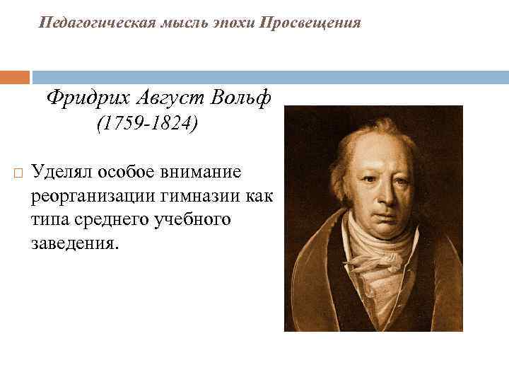 Педагогическая мысль эпохи Просвещения Фридрих Август Вольф (1759 -1824) Уделял особое внимание реорганизации гимназии