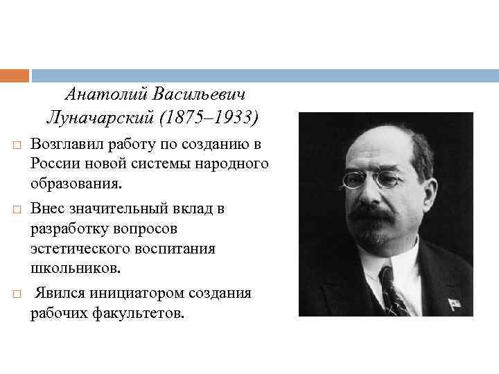 Анатолий Васильевич Луначарский (1875– 1933) Возглавил работу по созданию в России новой системы народного