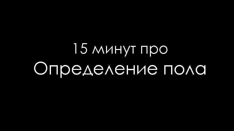 15 минут про Определение пола 