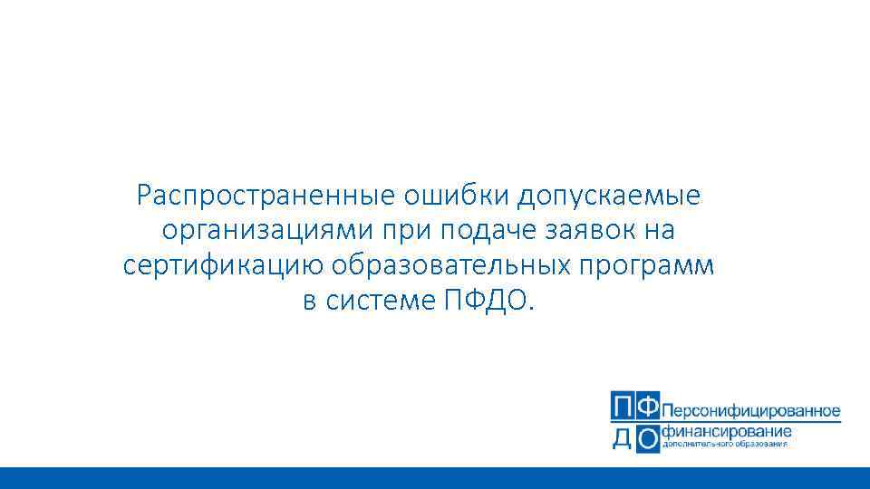 Распространенные ошибки допускаемые организациями при подаче заявок на сертификацию образовательных программ в системе ПФДО.